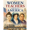Women Teachers Who Built America: Illustrated Tribute to the Female Educators Who Shaped American History. Inspiring Gift for Teachers, Women in Educa