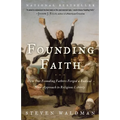 Founding Faith: How Our Founding Fathers Forged a Radical New Approach to Religious Liberty