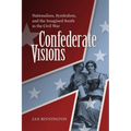 Confederate Visions: Nationalism, Symbolism, and the Imagined South in the Civil War