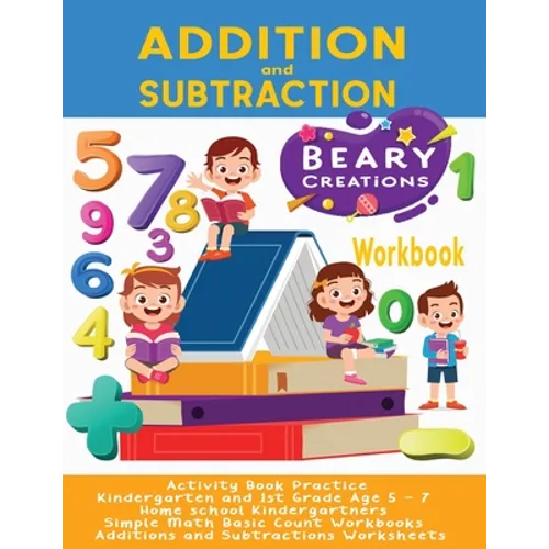 Addition and Subtraction Workbook: Activity Book Practice Kindergarten and 1st Grade Age 5 - 7 Home school Kindergartners Simple Math Basic Count Work - Paperback