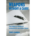Weapons Without a Cause: The Politics of Weapons Acquisition in the United State