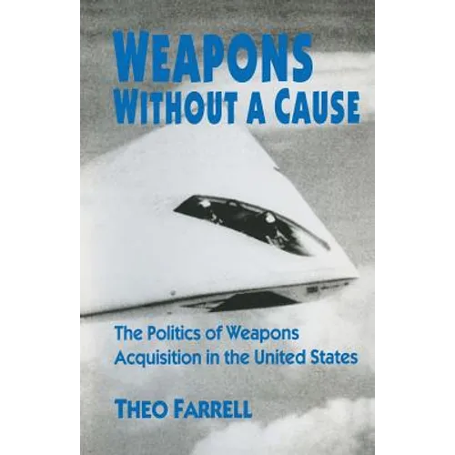 Weapons Without a Cause: The Politics of Weapons Acquisition in the United State