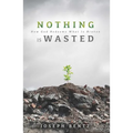 Nothing Is Wasted: How God Redeems What Is Broken - Paperback