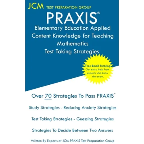 PRAXIS Elementary Education Applied Content Knowledge for Teaching Mathematics - Test Taking Strategies: PRAXIS 7903 - Free Online Tutoring - New 2020 - Paperback