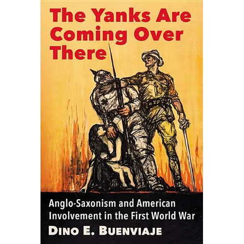 The Yanks Are Coming Over There: Anglo-Saxonism and American Involvement in the First World War