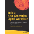 Build a Next-Generation Digital Workplace: Transform Legacy Intranets to Employee Experience Platforms - Paperback