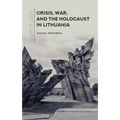 Crisis, War, and the Holocaust in Lithuania