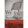 We Are the Revolutionists: German-Speaking Immigrants & American Abolitionists After 1848