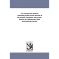 The Presbyterian Manual; Containing Forms for the Records of the Session, Presbytery, and Synod; And for the Judicial and Other Ecclesiastical Proceed