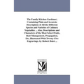 The Family Kitchen Gardener; Containing Plain and Accurate Descriptions of All the Different Species and Varieties of Culinary Vegetables ... Also, De