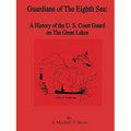 Guardians of the Eighth Sea: A History of the U.S. Coast Guard on the Great Lakes
