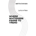 Where Whiteness Fears To Tread: Lyrics on Race - Paperback