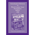Genealogical Abstracts of Wood County, Texas, Newspapers Before 1920