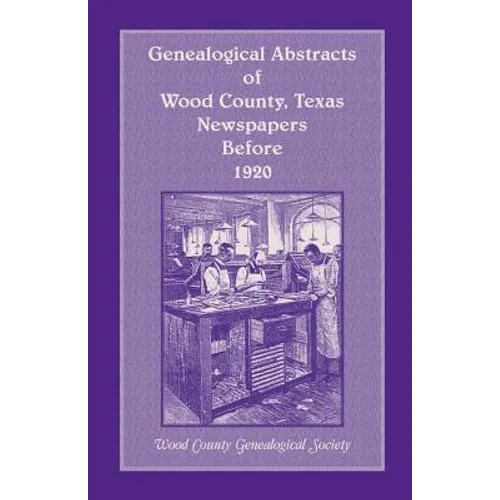 Genealogical Abstracts of Wood County, Texas, Newspapers Before 1920