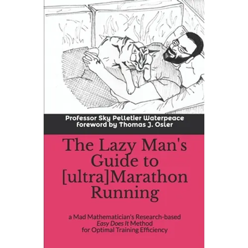 The Lazy Man's Guide to [ultra]Marathon Running: a Mad Mathematician's Research-based Easy Does It Method for Optimal Training Efficiency - Paperback