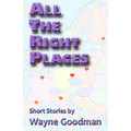 All the Right Places: Short Stories by Wayne Goodman - Paperback