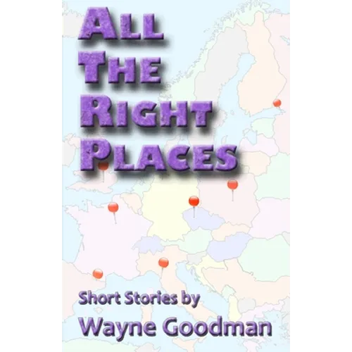 All the Right Places: Short Stories by Wayne Goodman - Paperback