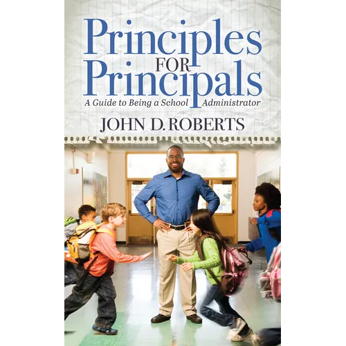 Principles for Principals: A Guide to Being a School Administrator - Paperback