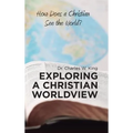 Exploring a Christian Worldview: How Does a Christian See the World? - Hardcover
