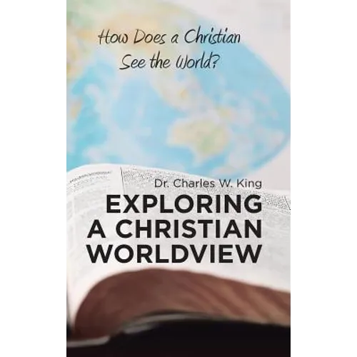 Exploring a Christian Worldview: How Does a Christian See the World? - Hardcover
