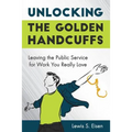 Unlocking the Golden Handcuffs: Leaving the Public Service for Work You Really Love - Paperback