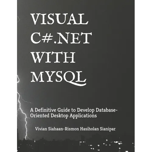 Visual C# .Net with MySQL: A Definitive Guide to Develop Database-Oriented Desktop Applications - Paperback