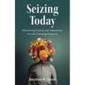 Seizing Today: Discovering Purpose and Authenticity in a Life-Changing Diagnosis - Paperback