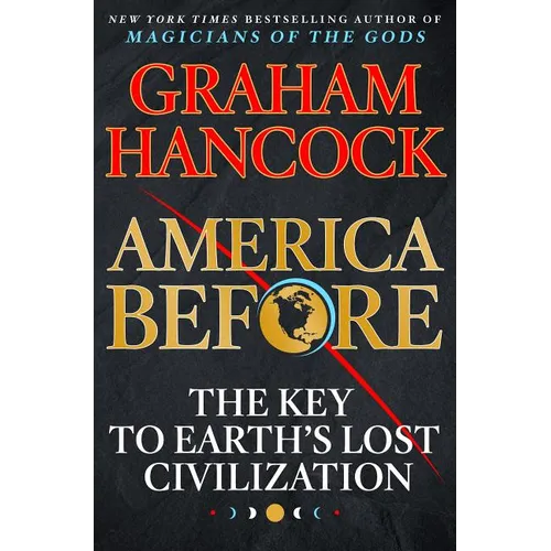 America Before: The Key to Earth's Lost Civilization - Hardcover