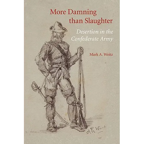 More Damning Than Slaughter: Desertion in the Confederate Army