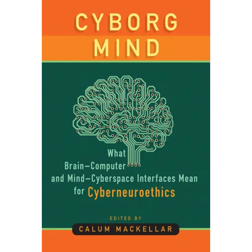 Cyborg Mind: What Brain-Computer and Mind-Cyberspace Interfaces Mean for Cyberneuroethics - Paperback