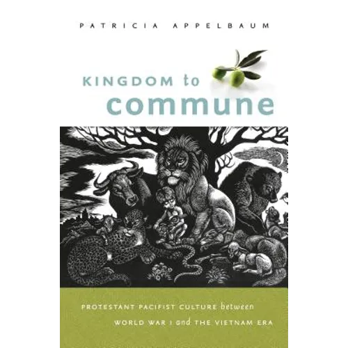 Kingdom to Commune: Protestant Pacifist Culture Between World War I and the Vietnam Era