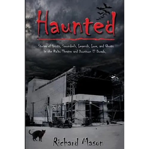 Haunted: Stories of Spirits, Scoundrels, Legends, Lore and Ghosts in the Rialto Theater and Downtown El Dorado