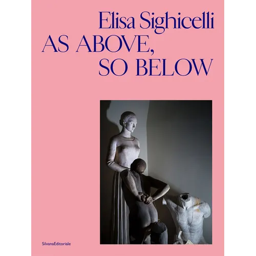 Elisa Sighicelli: As Above, So Below - Hardcover