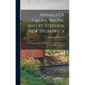 Annals Of Calais, Maine, And St. Stephen, New Brunswick: Including The Village Of Milltown, Me., And The Present Town Of Milltown, Issue 2