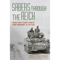 Sabers Through the Reich: World War II Corps Cavalry from Normandy to the Elbe