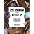 Rockhounding for Beginners: Your Comprehensive Guide to Finding and Collecting Precious Minerals, Gems, Geodes, & More - Paperback