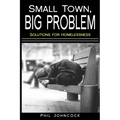 small town, BIG PROBLEM: Solutions for Homelessness - Paperback