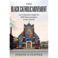 The Black Catholic Movement: An Unfinished Fight for Self-Determination in the Church
