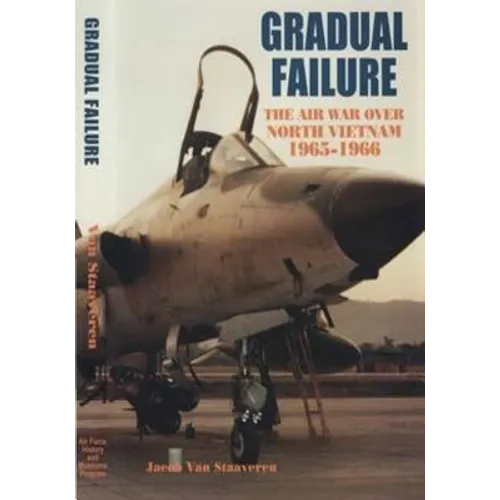 Gradual Failure: The Air War Over North Vietnam 1965-1966
