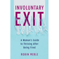 Involuntary Exit: A Woman's Guide to Thriving After Being Fired - Paperback