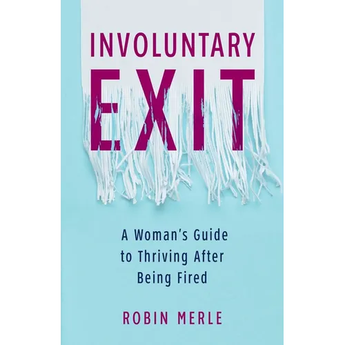 Involuntary Exit: A Woman's Guide to Thriving After Being Fired - Paperback