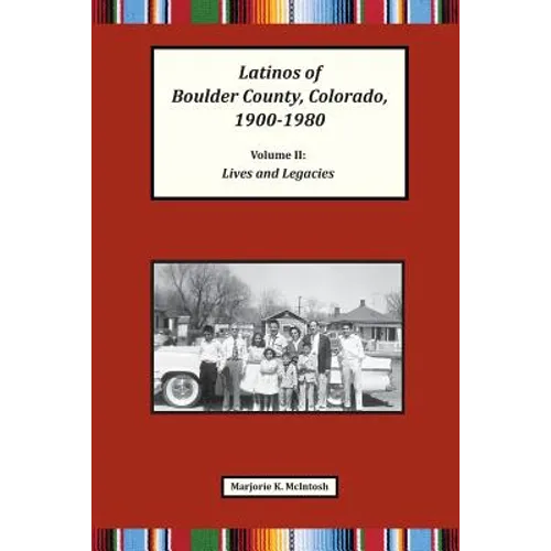 Latinos of Boulder County, Colorado, 1900-1980: Volume Two: Lives and Legacies