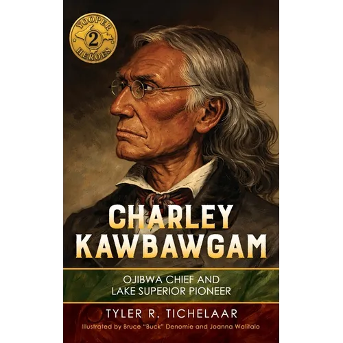 Charley Kawbawgam: Ojibwa Chief and Lake Superior Pioneer