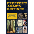 Prepper's Armed Defense: Lifesaving Firearms and Alternative Weapons to Purchase, Master and Stockpile - Paperback