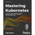 Mastering Kubernetes - Third Edition: Level up your container orchestration skills with Kubernetes to build, run, secure, and observe large-scale dist - Paperback