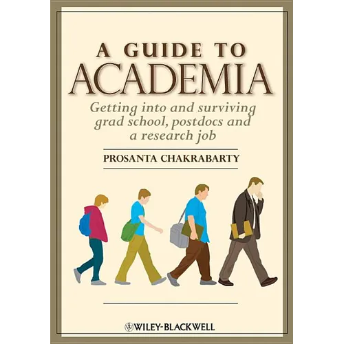 A Guide to Academia: Getting Into and Surviving Grad School, Postdocs, and a Research Job - Paperback