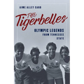 The Tigerbelles: Olympic Legends from Tennessee State - Hardcover