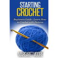 Starting Crochet: Beginners Guide - Learn How to Crochet with Pictures - Paperback