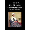 Memoir of Old Elizabeth, a Coloured Woman and Other Testimonies of Women Slaves