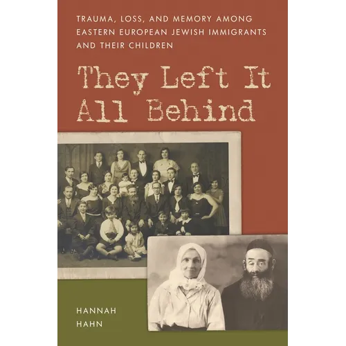 They Left It All Behind: Trauma, Loss, and Memory Among Eastern European Jewish Immigrants and Their Children